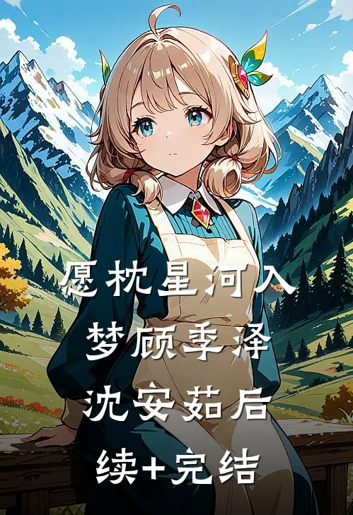 愿枕星河入梦顾季泽沈安茹后续+完结