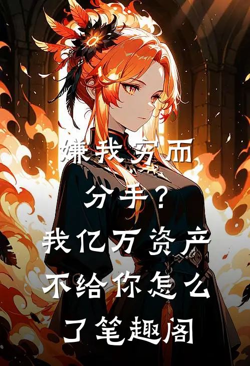 嫌我穷而分手？我亿万资产不给你怎么了笔趣阁