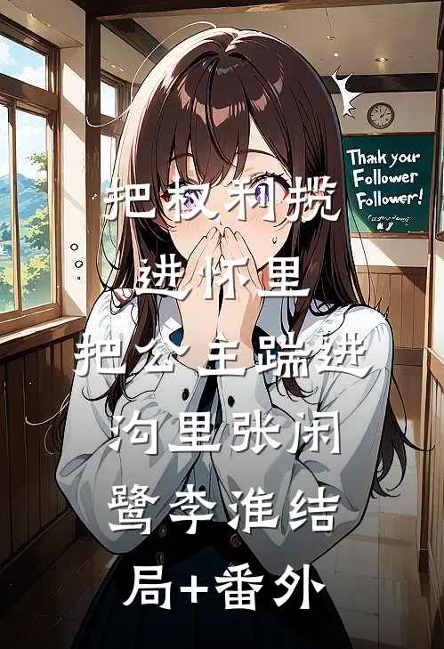把权利揽进怀里，把公主踹进沟里张闲鹭李淮结局+番外