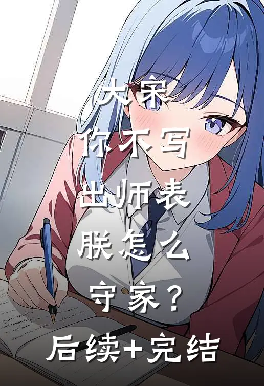 大宋：你不写出师表，朕怎么守家？后续+完结