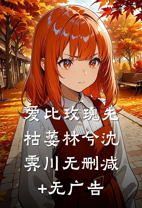 爱比玫瑰先枯萎林兮沈霁川无删减+无广告