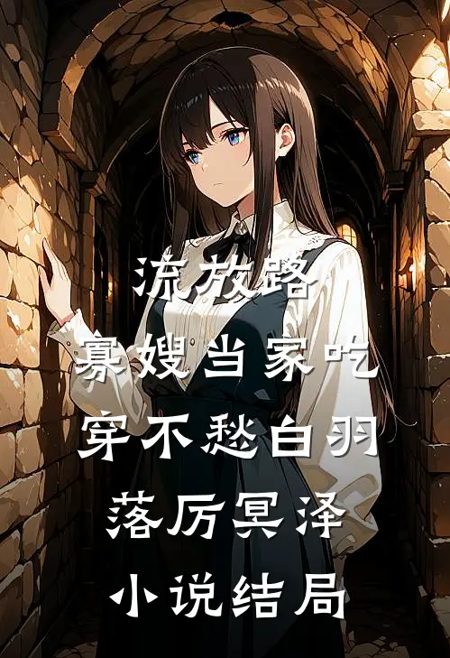 流放路，寡嫂当家吃穿不愁白羽落厉冥泽小说结局