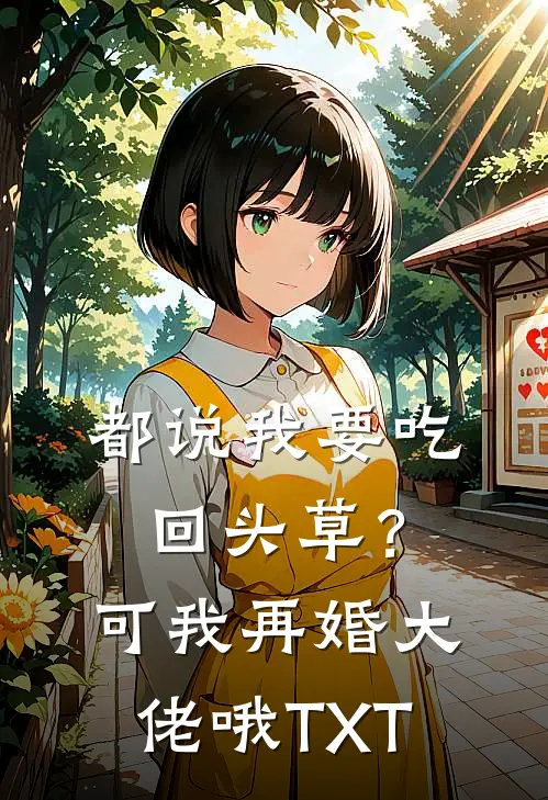 都说我要吃回头草？可我再婚大佬哦TXT