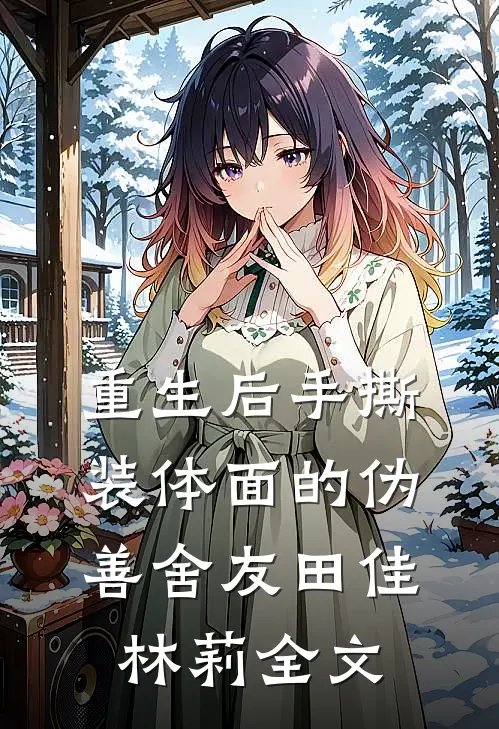 重生后手撕装体面的伪善舍友田佳林莉全文