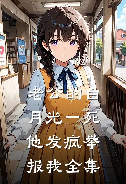 老公的白月光一死，他发疯举报我 全集