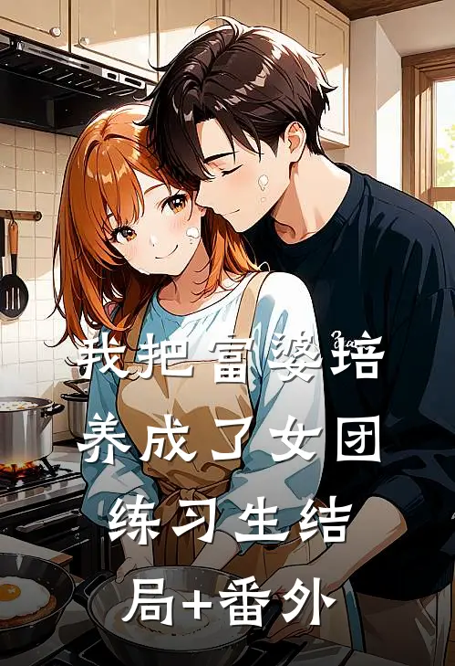 我把富婆培养成了女团练习生结局+番外