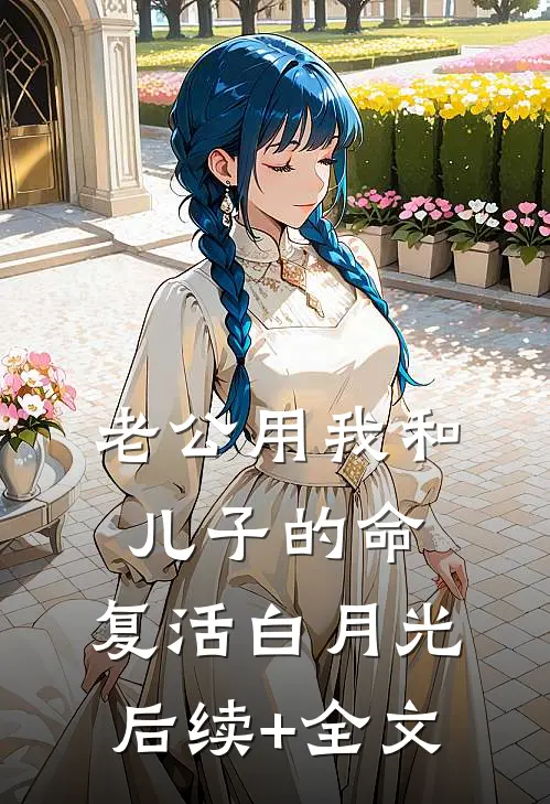 老公用我和儿子的命，复活白月光后续+全文