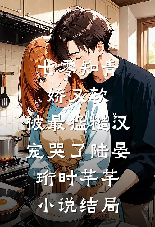 七零知青娇又软，被最猛糙汉宠哭了陆晏珩时芊芊小说结局