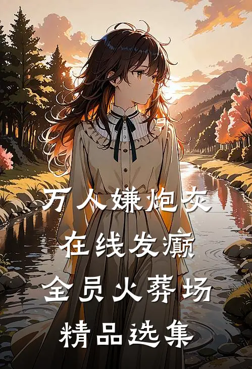万人嫌炮灰在线发癫，全员火葬场精品选集