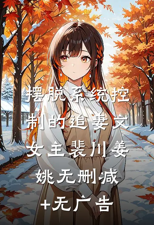 摆脱系统控制的追妻文女主裴川姜姚无删减+无广告
