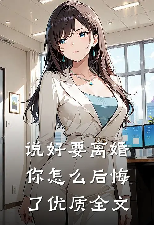 说好要离婚，你怎么后悔了优质全文