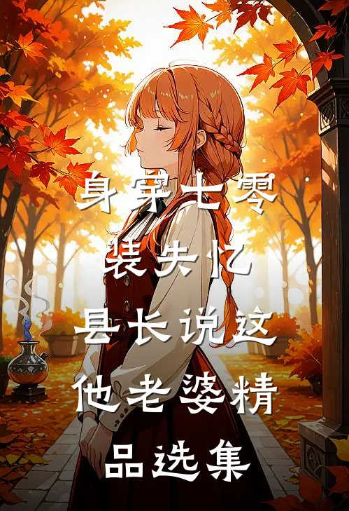 身穿七零装失忆，县长说这他老婆精品选集