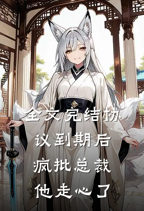 全文完结协议到期后，疯批总裁他走心了