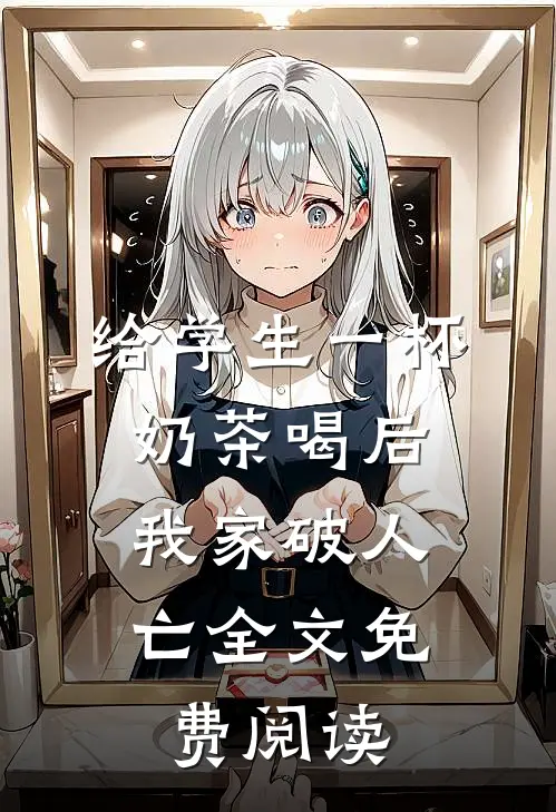 给学生一杯奶茶喝后，我家破人亡全文免费阅读
