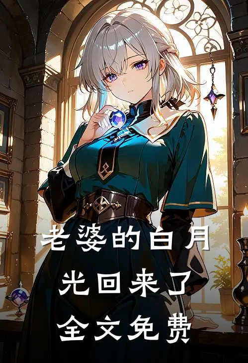 老婆的白月光回来了全文免费