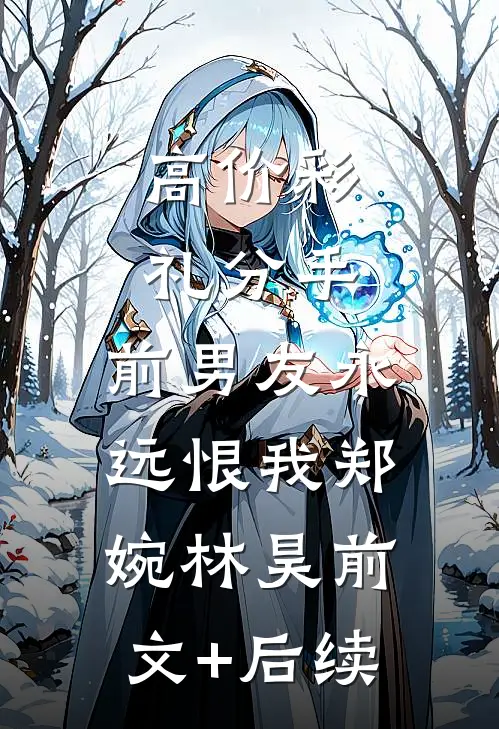 高价彩礼分手，前男友永远恨我郑婉林昊前文+后续