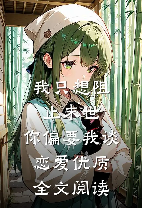 我只想阻止末世，你偏要我谈恋爱优质全文阅读