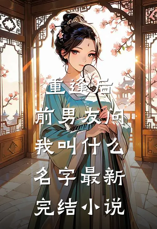 重逢后,前男友问我叫什么名字最新完结小说