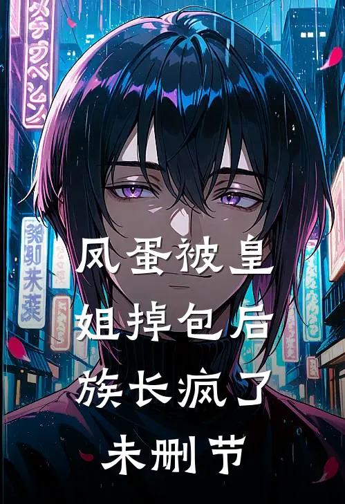 凤蛋被皇姐掉包后，族长疯了未删节
