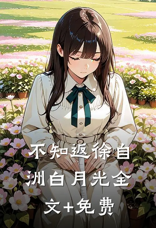 不知返徐自洲白月光全文+免费