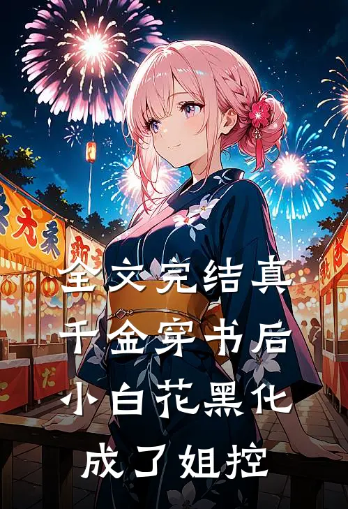 全文完结真千金穿书后，小白花黑化成了姐控