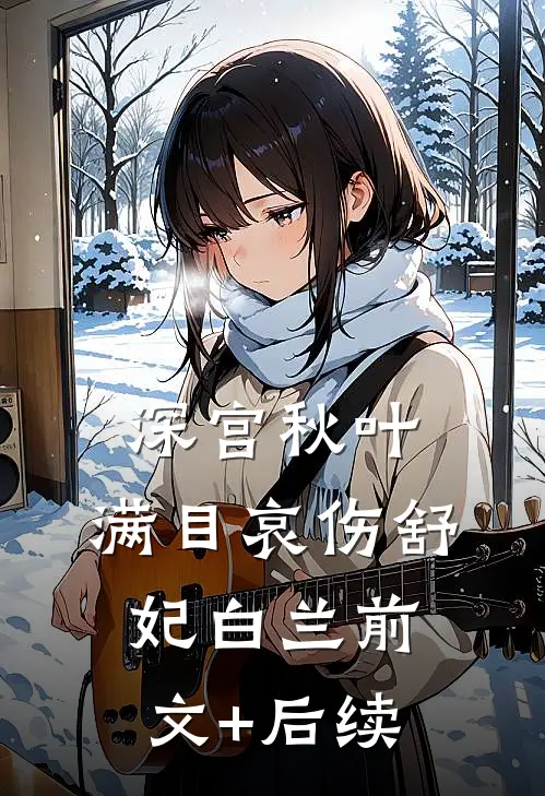 深宫秋叶，满目哀伤舒妃白兰前文+后续