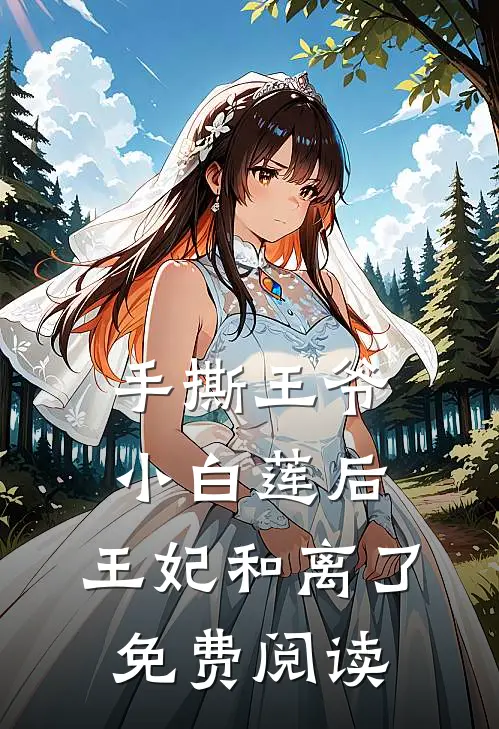 手撕王爷小白莲后，王妃和离了免费阅读