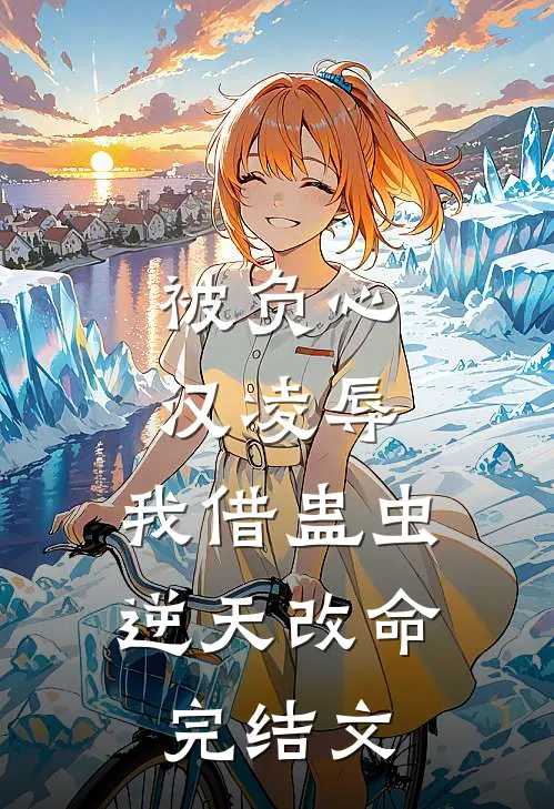被负心汉凌辱，我借蛊虫逆天改命完结文