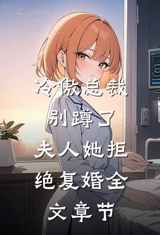 冷傲总裁别蹲了，夫人她拒绝复婚全文章节