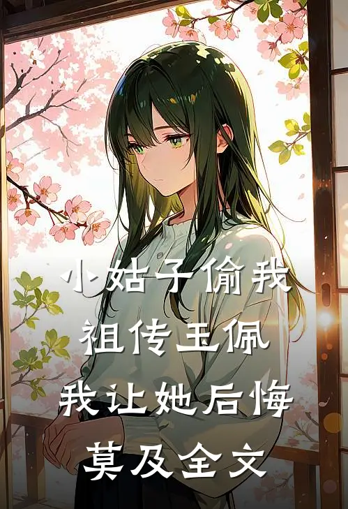 小姑子偷我祖传玉佩，我让她后悔莫及全文