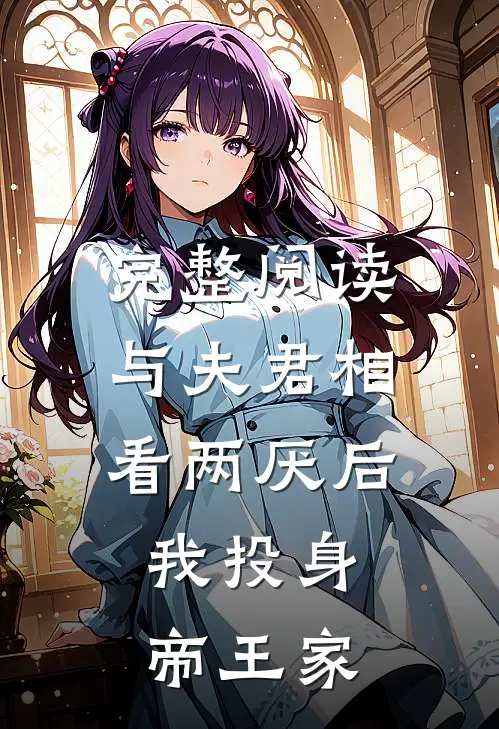 完整阅读与夫君相看两厌后,我投身帝王家的