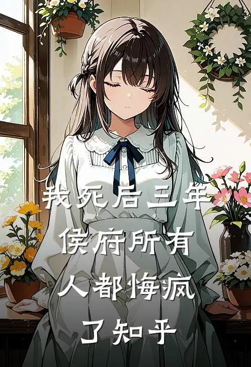 我死后三年，侯府所有人都悔疯了知乎
